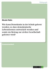 Produktbild: Wie kann Demokratie in der Schule gelernt werden, so dass demokratische Lebensformen entwickelt werden und somit ein Beitrag zur zivilen Gesellschaft