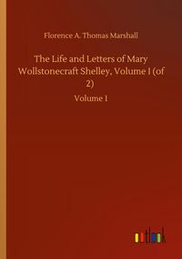 Produktbild: The Life and Letters of Mary Wollstonecraft Shelley, Volume I (of 2)
