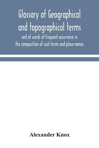 Produktbild: Glossary Of Geographical And Topographical Terms And Of Words Of Frequent Occurrence In The Composition Of Such Terms And Place-Names