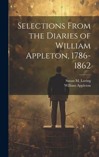 Produktbild: Selections From the Diaries of William Appleton, 1786-1862