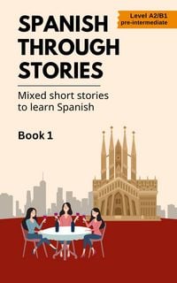 Produktbild: Spanish Through Stories - Mixed Short Stories to Learn Spanish - Book 1