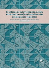 Produktbild: El enfoque de la Investigaci&oacute;n Acci&oacute;n Participativa (IAP) en el estudio de las problem&aacute;ticas regionales