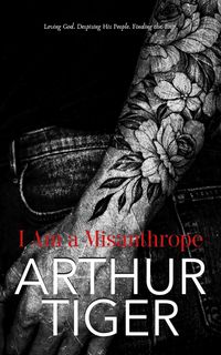 Produktbild: I Am a Misanthrope: Loving God, Despising His People, and Finding the Exit  A Confession on Faith, Pride, and Church