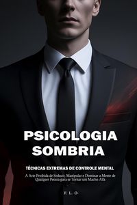 Produktbild: Psicologia Sombria: T&eacute;cnicas Extremas de Controle Mental - A Arte Proibida de Seduzir, Manipular e Dominar a Mente de Qualquer Pessoa para se Tornar u
