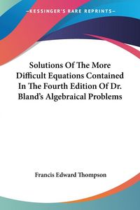 Produktbild: Solutions Of The More Difficult Equations Contained In The Fourth Edition Of Dr. Bland's Algebraical Problems