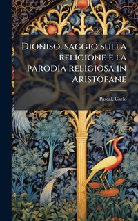 Produktbild: Dioniso, saggio sulla religione e la parodia religiosa in Aristofane