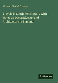 Produktbild: Travels in South Kensington. With Notes on Decorative Art and Architecture in England