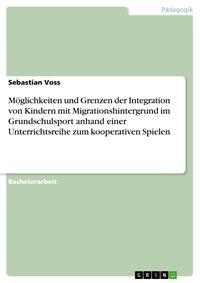 Produktbild: M&ouml;glichkeiten und Grenzen der Integration von Kindern mit Migrationshintergrund im Grundschulsport anhand einer Unterrichtsreihe zum kooperativen Spie