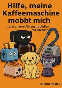 Produktbild: Hilfe, meine Kaffeemaschine mobbt mich - und andere Alltagstrag&ouml;dien mit Stecker