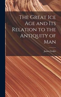 Produktbild: The Great Ice Age and Its Relation to the Antiquity of Man