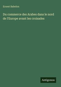 Produktbild: Du commerce des Arabes dans le nord de l'Europe avant les croisades