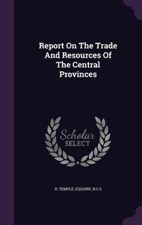 Produktbild: Report On The Trade And Resources Of The Central Provinces