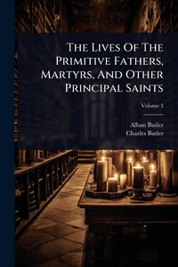 Produktbild: The Lives Of The Primitive Fathers, Martyrs, And Other Principal Saints
