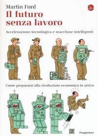 Produktbild: Il futuro senza lavoro. Accelerazione tecnologica e macchine intelligenti. Come prepararsi alla rivoluzione economica in arrivo