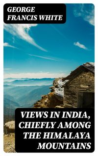 Bild vom Artikel Views in India, chiefly among the Himalaya Mountains vom Autor George Francis White