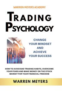 Produktbild: Trading Psychology Change Your Mindset and Achieve Your Success How to Avoid Bad Trading Habits, Overcome Your Fears and Make Money on the Stock Marke