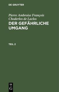 Produktbild: Pierre Ambroise Fran&ccedil;ois Choderlos de Laclos: Der gef&auml;hrliche Umgang. Teil 2