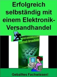 Produktbild: Erfolgreich Selbst&auml;ndig mit einem Elektronik-Versandhandel