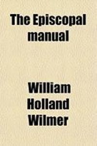 Produktbild: The Episcopal Manual; Being Intended as a Summary Explanation of the Doctrine, Discipline, and Worship, of the Protestant Episcopal Church, as