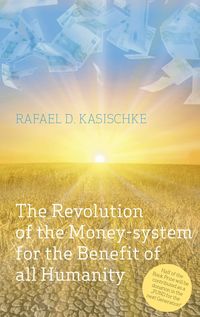 Produktbild: The Revolution of the Money-system for the Benefit of all humanity