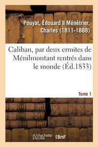 Produktbild: Caliban, par deux ermites de M&eacute;nilmontant rentr&eacute;s dans le monde. Tome 1