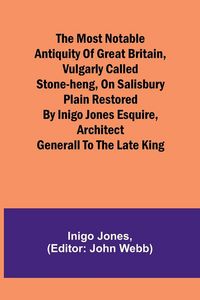 Produktbild: The most notable Antiquity of Great Britain, vulgarly called Stone-Heng, on Salisbury Plain Restored by Inigo Jones Esquire, Architect Generall to the late King