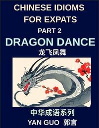 Produktbild: Chinese Idioms for Expats (Part 2)- Dragon Dance, A Complete Guide to Popular Mandarin Idioms with English Explanations, Examples, and Cultural Stories