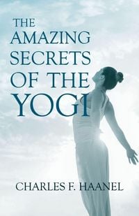 Produktbild: The Amazing Secrets of the Yogi;With a Chapter from St Louis, History of the Fourth City, 1764-1909, Volume Three By Walter Barlow Stevens