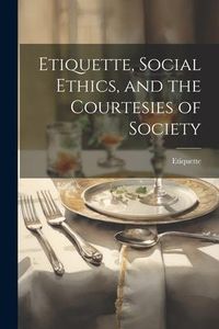 Produktbild: Etiquette, Social Ethics, and the Courtesies of Society