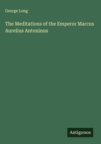 Produktbild: The Meditations of the Emperor Marcus Aurelius Antoninus