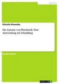 Produktbild: Die Axiome von Watzlawik. Eine Anwendung im Schulalltag