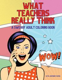 Produktbild: What Teachers Really Think; A Sweary Adult Coloring Book
