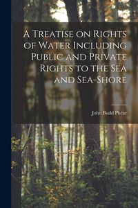 Produktbild: A Treatise on Rights of Water Including Public and Private Rights to the Sea and Sea-shore