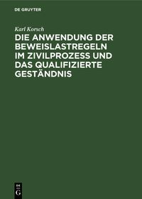 Produktbild: Die Anwendung der Beweislastregeln im Zivilprozess und das qualifizierte Gest&auml;ndnis