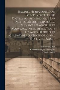 Produktbild: Racines Hebraiques Sans Points-voyelles Ou Dictionnaire Hebraique Par Racines, O&ugrave; Sont Expliquez, Suivant Les Anciens Et Nouveaux Interpretes, Touts L