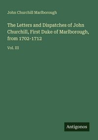 Produktbild: The Letters and Dispatches of John Churchill, First Duke of Marlborough, from 1702-1712
