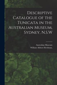 Produktbild: Descriptive Catalogue of the Tunicata in the Australian Museum, Sydney, N.S.W