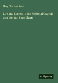 Produktbild: Life and Scenes in the National Capital as a Woman Sees Them