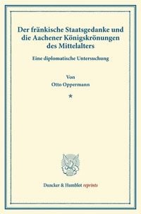 Produktbild: Der fr&auml;nkische Staatsgedanke und die Aachener K&ouml;nigskr&ouml;nungen des Mittelalters.