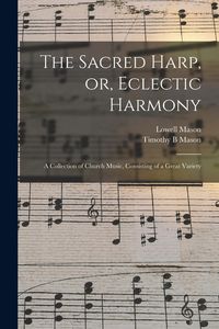 Produktbild: The Sacred Harp, or, Eclectic Harmony: A Collection of Church Music, Consisting of a Great Variety