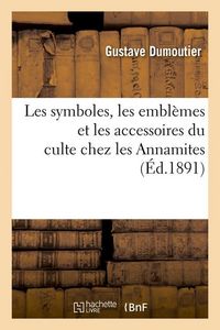 Produktbild: Les symboles, les embl&egrave;mes et les accessoires du culte chez les Annamites (&Eacute;d.1891)