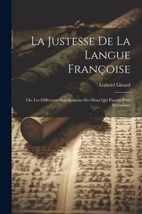 Produktbild: La Justesse De La Langue Fran&ccedil;oise; Ou, Les Diff&eacute;rentes Significations Des Mont Qui Passent Pour Synonimes