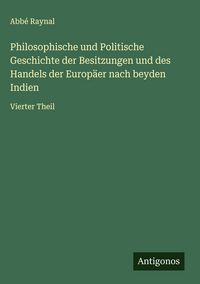 Produktbild: Philosophische und Politische Geschichte der Besitzungen und des Handels der Europ&auml;er nach beyden Indien