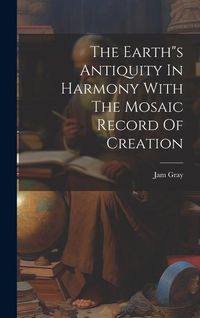 Produktbild: The Earth"s Antiquity In Harmony With The Mosaic Record Of Creation