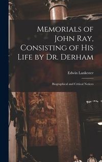 Produktbild: Memorials of John Ray, Consisting of His Life by Dr. Derham: Biographical and Critical Notices