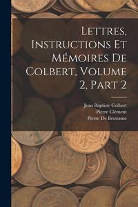 Produktbild: Lettres, Instructions Et M&eacute;moires De Colbert, Volume 2, part 2