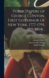 Produktbild: Public Papers of George Clinton, First Governor of New York, 1777-1795, 1801-1804 ..; Volume 2