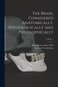 Produktbild: The Brain, Considered Anatomically, Physiologically and Philosophically; Volume 1
