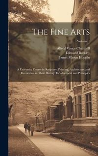 Produktbild: The Fine Arts; a University Course in Sculpture, Painting, Architecture and Decoration in Their History, Development and Principles; Volume 1