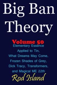 Produktbild: Big Ban Theory: Elementary Essence Applied to Tin, What Dreams May Come, Frozen Shades of Grey, Transformers, Dick Tracy, and Magical ME 22th, Volume